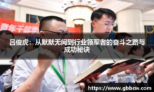 吕俊虎：从默默无闻到行业领军者的奋斗之路与成功秘诀