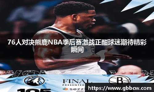 76人对决熊鹿NBA季后赛激战正酣球迷期待精彩瞬间