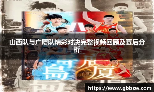 山西队与广厦队精彩对决完整视频回顾及赛后分析